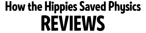 How the Hippies Saved Physics: Reviews